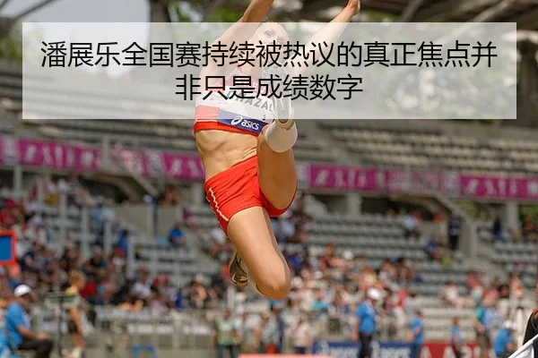 潘展乐全国赛持续被热议的真正焦点并非只是成绩数字